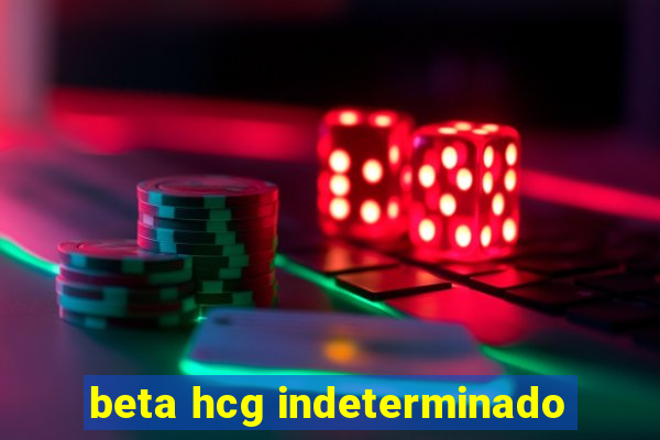 beta hcg indeterminado